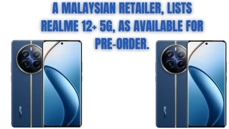 A Malaysian Retailer, Lists Realme 12+ 5G, As Available For Pre-Order
