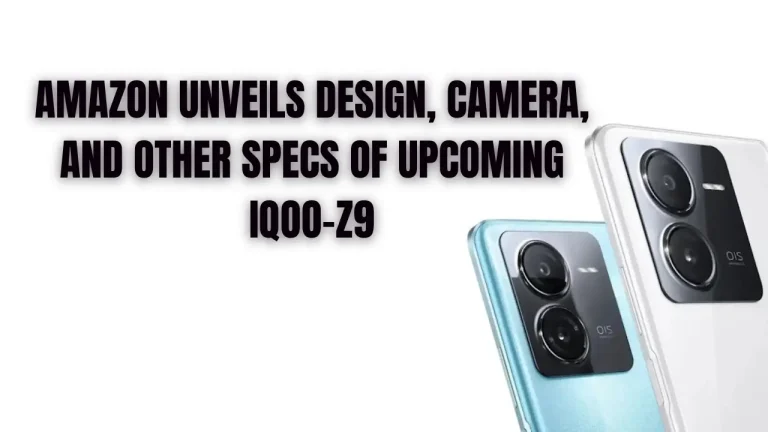 Amazon Unveils Design, Camera, And Other Specs Of Upcoming iQOO-Z9