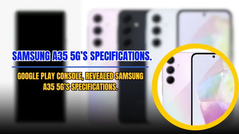 Google Play Console, Revealed Samsung A35 5G’s Specifications. 