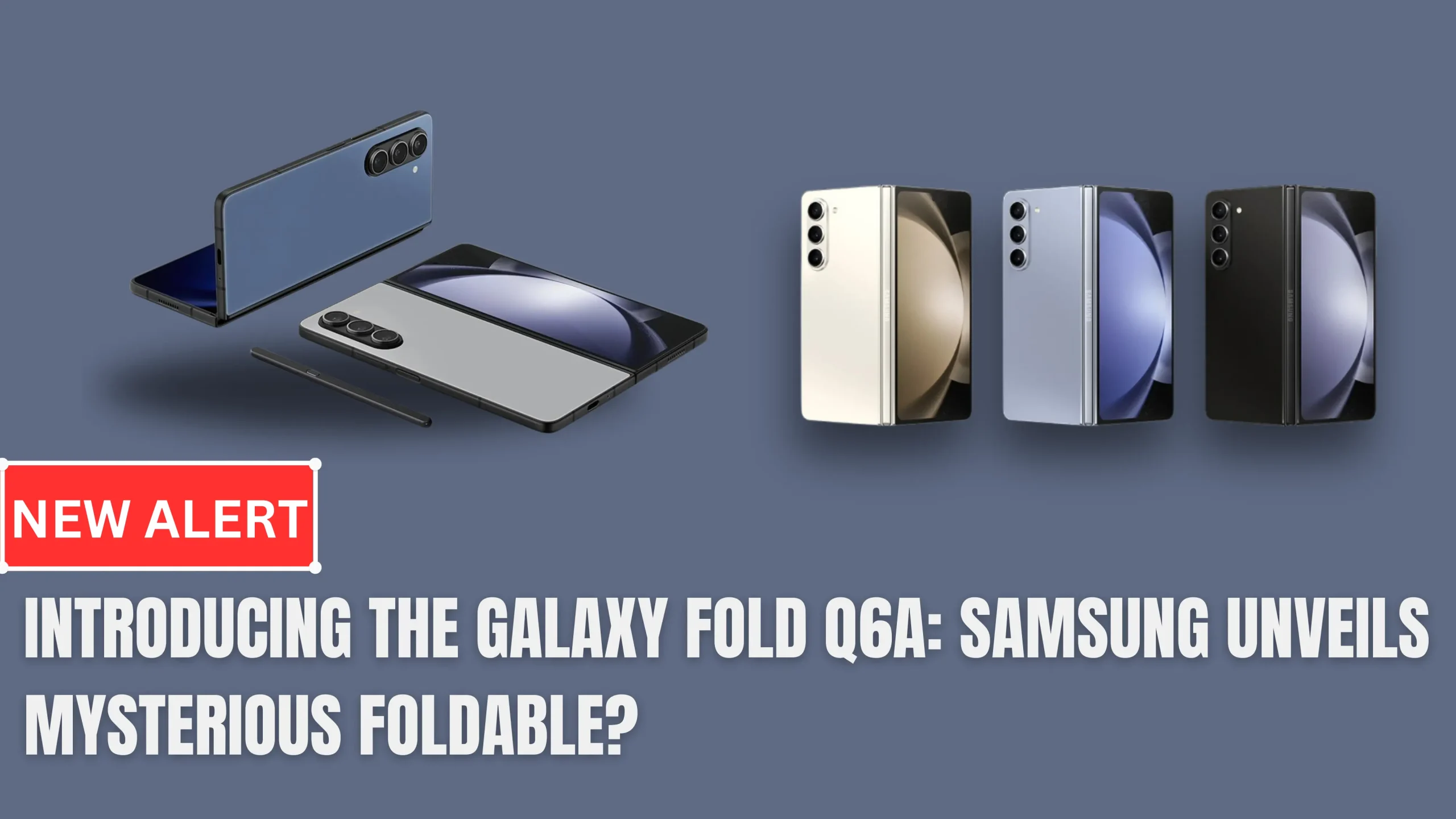 Introducing the Galaxy Fold Q6A: Samsung Unveils Mysterious Foldable?