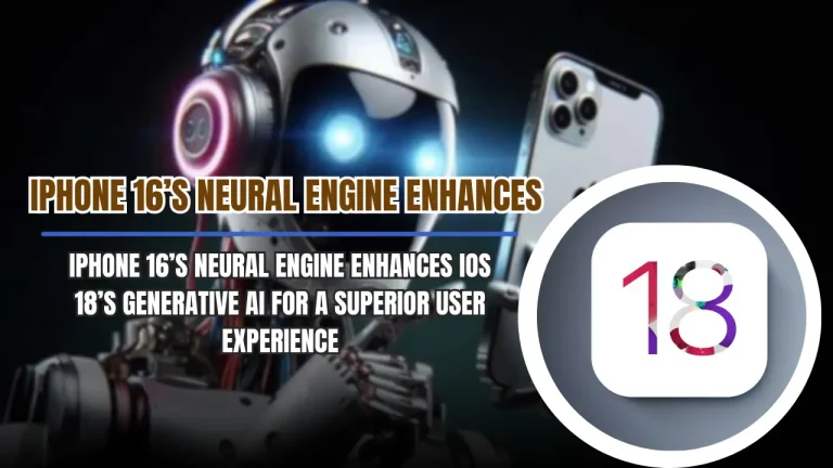 iPhone 16’s Neural Engine enhances iOS 18’s generative AI for a superior user experience