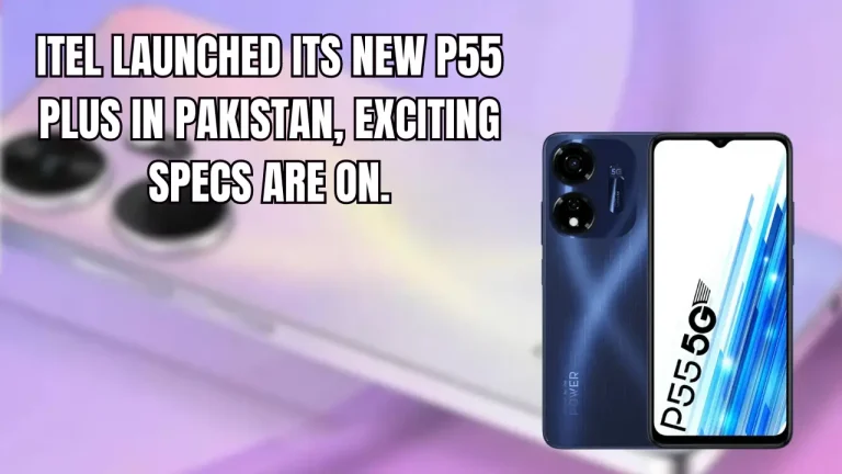 Itel Launched Its New P55 Plus In Pakistan, Exciting Specs Are On.