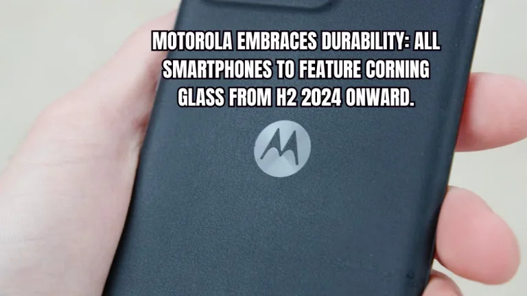 Motorola Embraces Durability: All Smartphones To Feature Corning Glass From H2 2024 Onward.