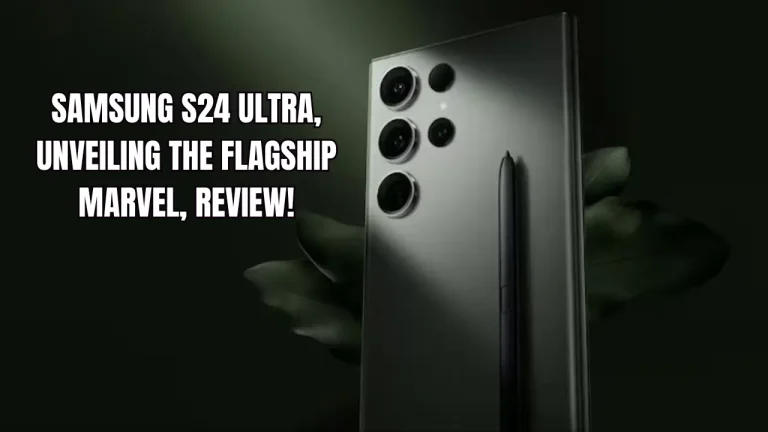 Samsung S24 Ultra, Unveiling the Flagship Marvel, Review!