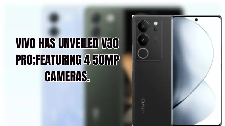 Vivo has Unveiled V30 Pro; Featuring 4 50MP Cameras.