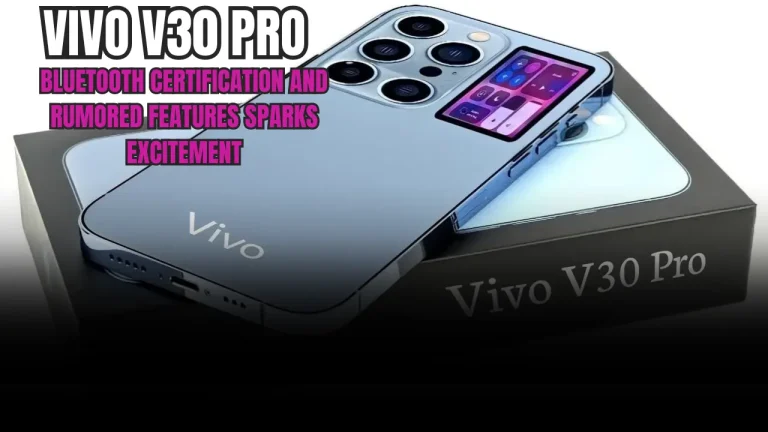 vivo V30 Pro: Bluetooth Certification and Rumored Features Sparks Excitement
