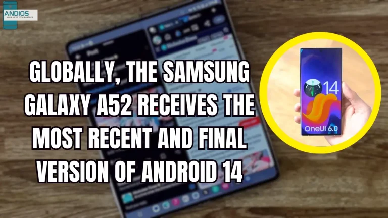 Globally, the Samsung Galaxy A52 receives the most recent and final version of Android 14
