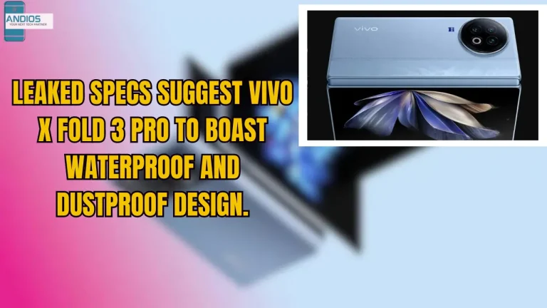 Leaked Specs Suggest Vivo X Fold 3 Pro To Boast Waterproof And Dustproof Design.